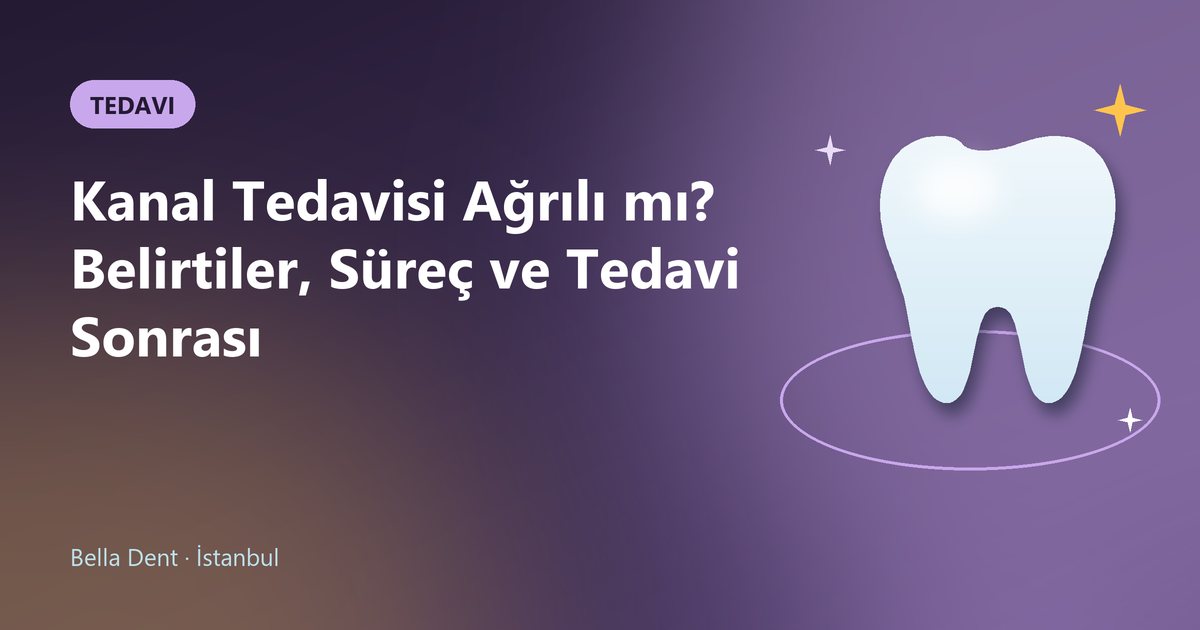 Kanal Tedavisi Ağrılı mı? Belirtiler, Süreç ve Tedavi Sonrası – Bella Dent blog kapak görseli
